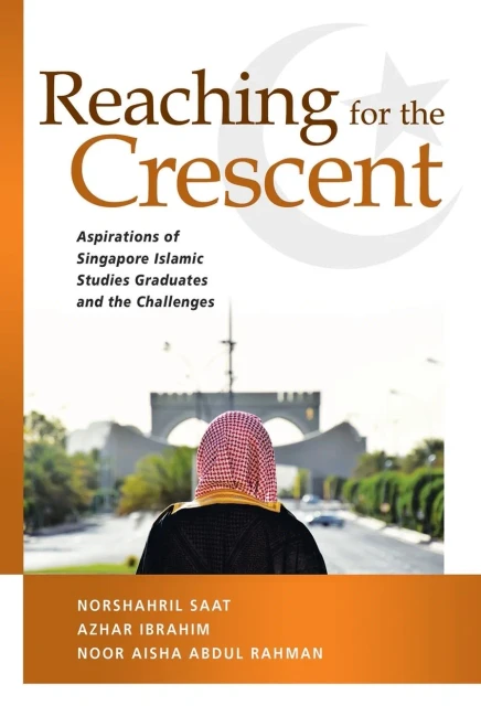 Reaching For The Crescent: Aspirations Of Singapore Islamic Studies Graduates And The Challenges