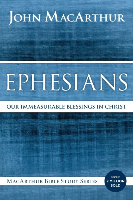 Ephesians: Our Immeasurable Blessings In Christ (Macarthur Bible Studies)