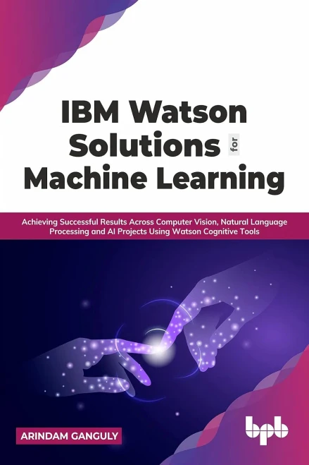 Ibm Watson Solutions For Machine Learning: Achieving Successful Results Across Computer Vision, Natural Language Processing And Ai Projects Using Watson Cognitive Tools (English Edition)
