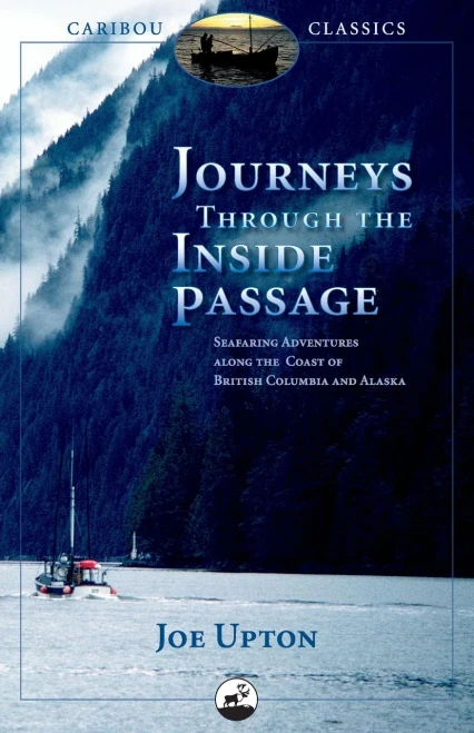 Journeys Through The Inside Passage: Seafaring Adventures Along The Coast Of British Columbia And Alaska (Caribou Classics)
