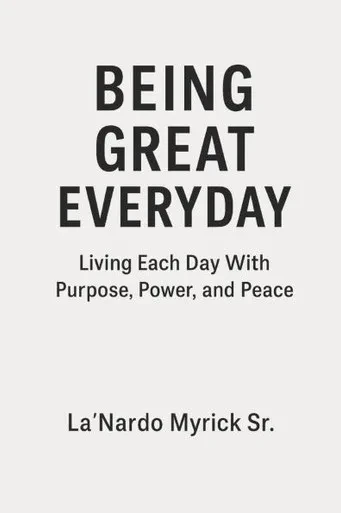 Being Great Everyday: Living Each Day With Purpose, Power, and Peace