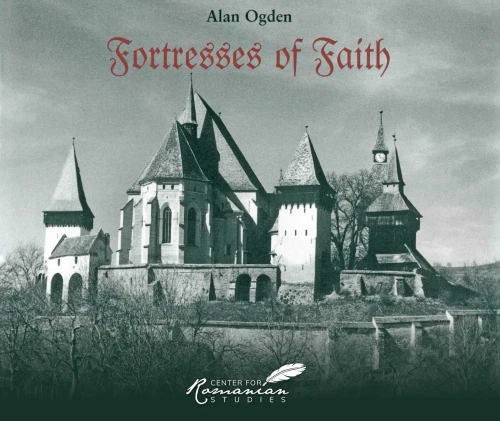 Fortresses Of Faith: A Pictorial History Of The Fortified Churches Of Romania