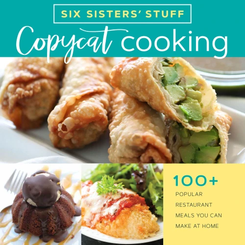 Copycat Cooking With Six Sisters' Stuff: 100+ Popular Restaurant Meals You Can Make At Home