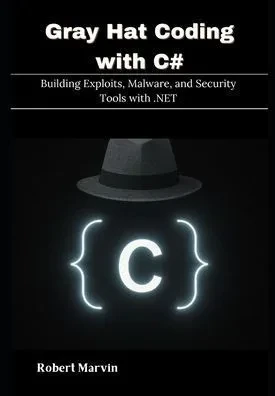 Gray Hat Coding with C#: Building Exploits, Malware, and Security Tools with .NET