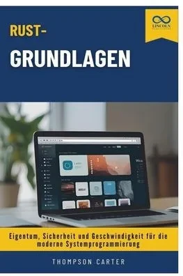 Rust-Grundlagen: Eigentum, Sicherheit und Geschwindigkeit für die moderne Systemprogrammierung