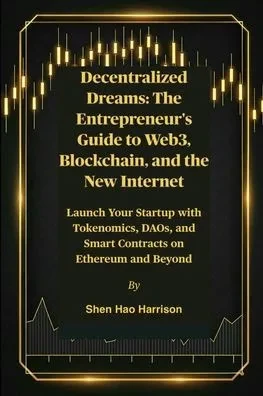 Decentralized Dreams: The Entrepreneur's Guide to Web3, Blockchain, and the New Internet: Launch Your Startup with Tokenomics, DAOs, and Smart Contrac