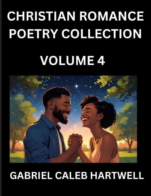 Christian Romance Poetry Collection (Part 4)- Love's Divine Hymn, the Beloved's Song, Verses of Faith and Passion, Anthology of Eternal Embrace and Sa