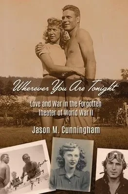Wherever You Are Tonight: Love and War in the Forgotten Theater of World War II