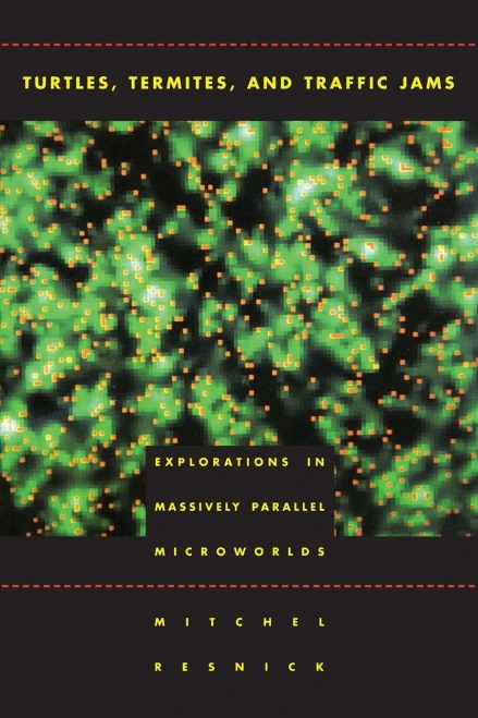 Turtles, Termites, And Traffic Jams: Explorations In Massively Parallel Microworlds (Complex Adaptive Systems)
