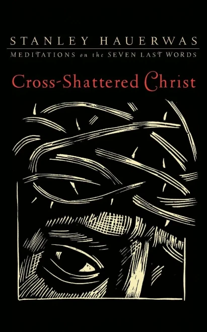 Cross-Shattered Christ: Meditations On The Seven Last Words