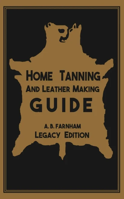 Home Tanning And Leather Making Guide (Legacy Edition): The Classic Manual For Working With And Preserving Your Own Buckskin, Hides, Skins, And Furs (The Library Of American Outdoors Classics)