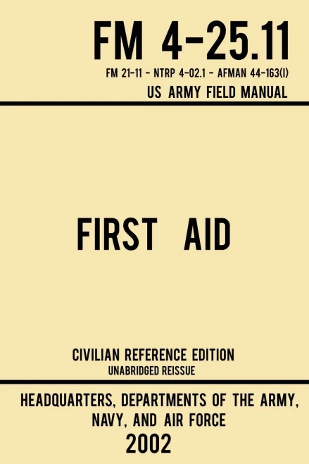 First Aid - Fm 4-25.11 Us Army Field Manual (2002 Civilian Reference Edition): Unabridged Manual On Military First Aid Skills And Procedures (Latest Release) (Military Outdoors Skills Series)