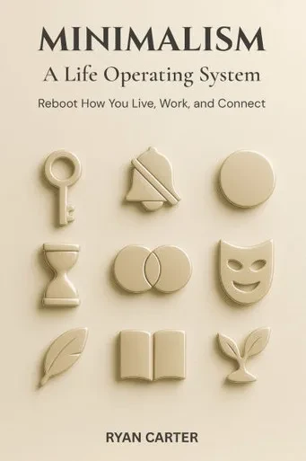 Minimalism: A Life Operating System: Reboot How You Live, Work, and Connect