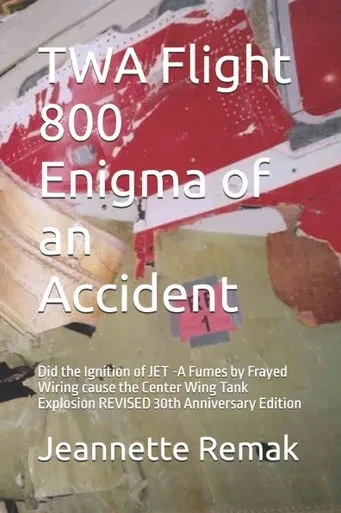 TWA Flight 800 Enigma of an Accident: Did the Ignition of JET -A Fumes by Frayed Wiring cause the Center Wing Tank Explosion REVISED 30th Anniversary