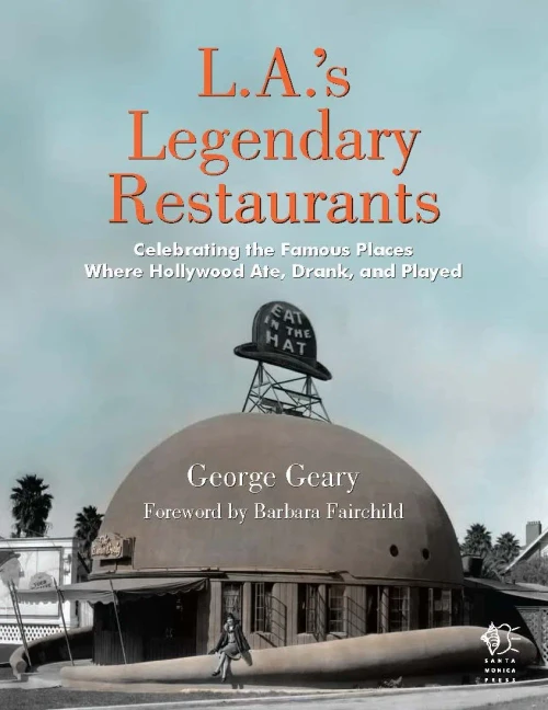 L.A.'S Legendary Restaurants: Celebrating The Famous Places Where Hollywood Ate, Drank, And Played