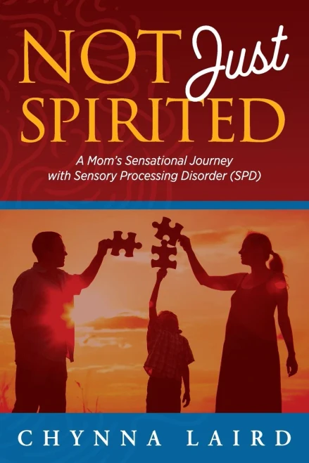 Not Just Spirited: A Mom'S Sensational Journey With Sensory Processing Disorder (Spd)