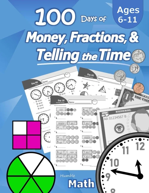 Humble Math Â 100 Days Of Money, Fractions, & Telling The Time: Workbook (With Answer Key): Ages 6-11 Â Count Money (Counting United States Coins And ... Â Grades K-4 Â Reproducible Practice Pages