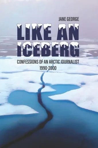 Like an iceberg: Confessions of an Arctic Journalist