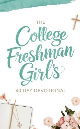 The College Freshman Girl's Devotional: 40-Day Christian Devotional with Daily Bible Verses, Prayers, and Encouragement for Faith, Confidence, and Pur