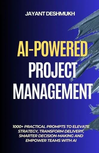 AI-Powered Project Management: 1000+ Practical Prompts to Elevate Strategy, Transform Delivery, Smarter Decision-Making and Empower Teams with AI