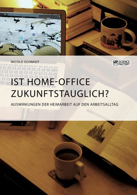 Ist Home-Office Zukunftstauglich? Auswirkungen Der Heimarbeit Auf Den Arbeitsalltag (German Edition)