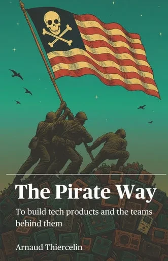 The Pirate Way: To create tech products and the teams behind them