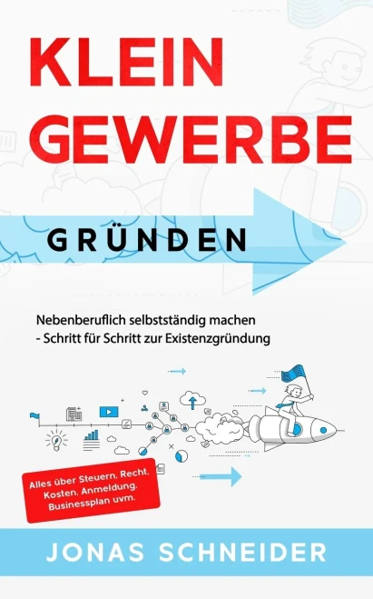 Kleingewerbe Gr??Nden: Nebenberuflich Selbstst?Ñndig Machen - Schritt F??R Schritt Zur Existenzgr??Ndung - Alles ??Ber Steuern, Recht, Kosten, Anmeldung, Businessplan Uvm. (German Edition)