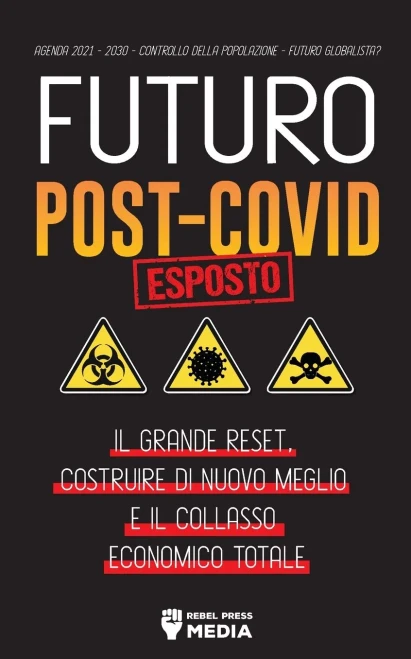 Futuro Post-Covid Esposto!: Il Grande Reset, Costruire Di Nuovo Meglio E Il Collasso Economico Totale - Agenda 2021 - 2030 - Controllo Della ... (Anonymous Truth Leaks) (Italian Edition)