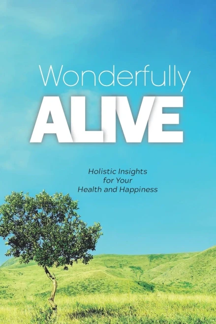 Wonderfully Alive: Holistic Insights For Your Health And Happiness