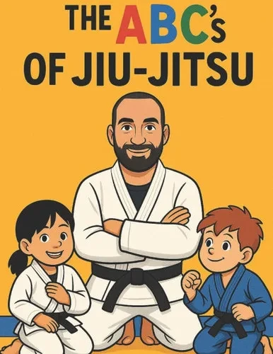 The ABC's Of Jiu-Jitsu: A fun Way To Learn Your ABC Through Jiu-Jitsu