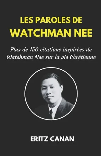 Les Paroles de Watchman Nee: Plus de 150 citations inspirÃ©es de Watchman Nee sur la vie ChrÃ©tienne