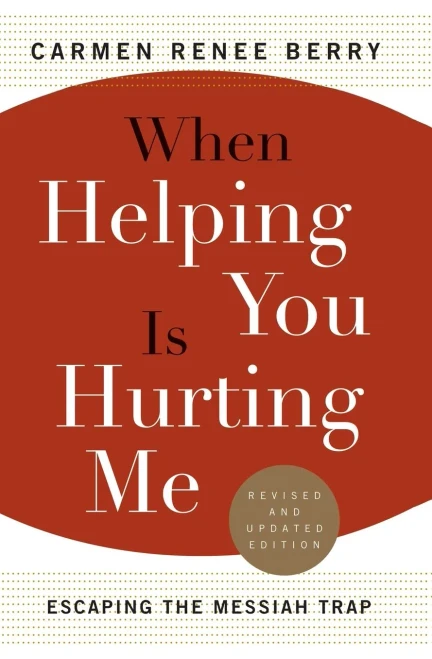 When Helping You Is Hurting Me: Escaping The Messiah Trap