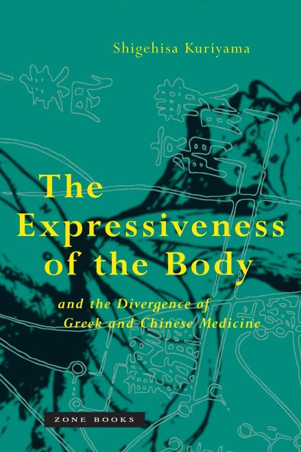 The Expressiveness Of The Body And The Divergence Of Greek And Chinese Medicine (Zone Books)