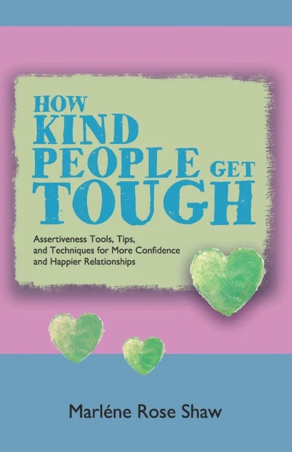 How Kind People Get Tough: Assertiveness Tools, Tips, and Techniques for More Confidence and Happier Relationships
