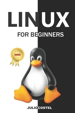 Linux for Beginners: A Step by Step Guide to Linux Installation, Command Line, User Management, Networking, Shell Scripting, and System Maintenance