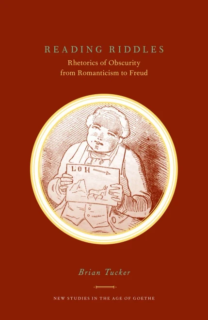 Reading Riddles: Rhetorics Of Obscurity From Romanticism To Freud (New Studies In The Age Of Goethe)