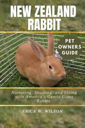 New Zealand Rabbit: Nurturing, Showing, and Living with America's Gentle Giant Rabbit.