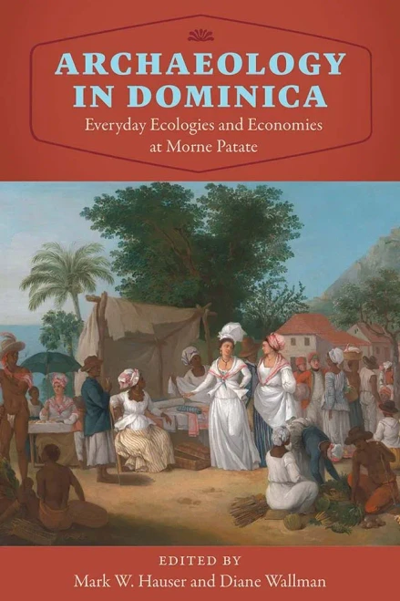 Archaeology In Dominica: Everyday Ecologies And Economies At Morne Patate (Florida Museum Of Natural History: Ripley P. Bullen Series)
