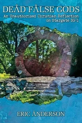Dead False Gods: An Unauthorized Christian Reflection on Stargate SG-1