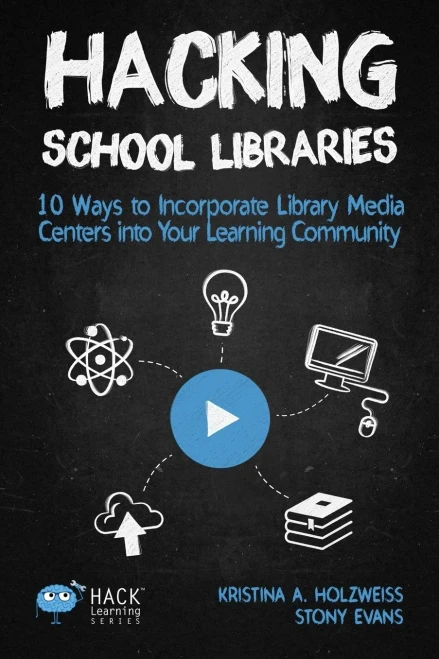 Hacking School Libraries: 10 Ways To Incorporate Library Media Centers Into Your Learning Community (Hack Learning Series)