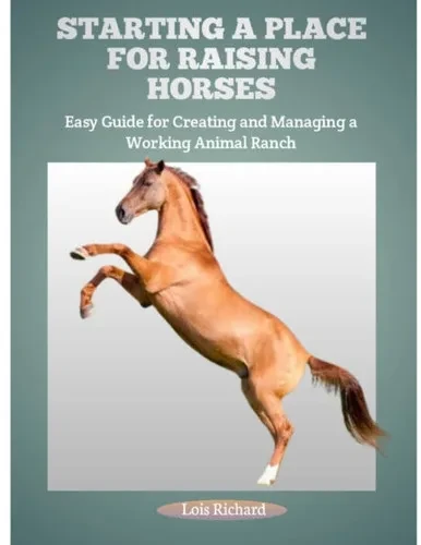 Starting a Place for Raising Horses: Easy Guide for Creating and Managing a Working Animal Ranch