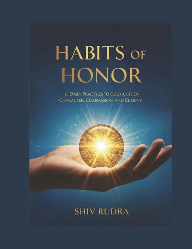 Habits of Honor: 15 Daily Practices to Build a Life of Character, Compassion, and Clarity
