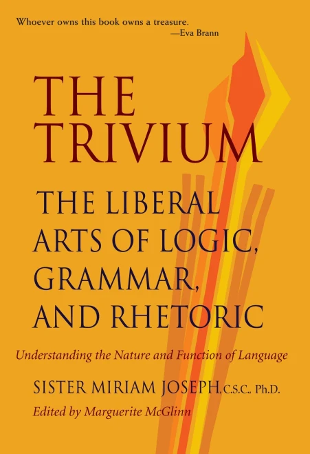 The Trivium: The Liberal Arts Of Logic, Grammar, And Rhetoric