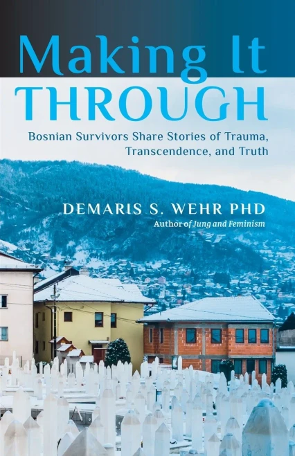 Making It Through: Bosnian Survivors Sharing Stories Of Trauma, Transcendence, And Truth - Paperback