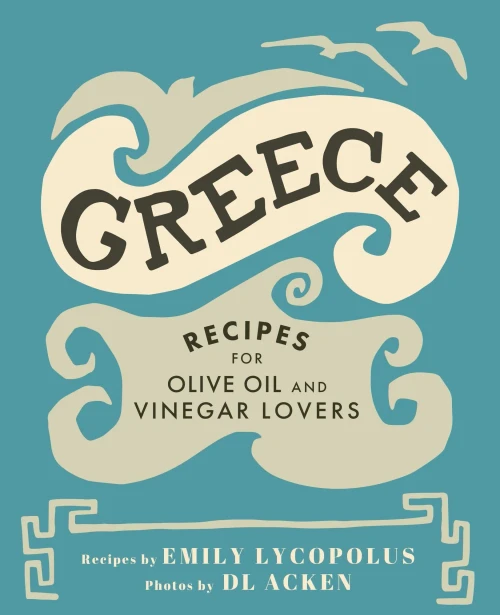 Greece: Recipes For Olive Oil And Vinegar Lovers