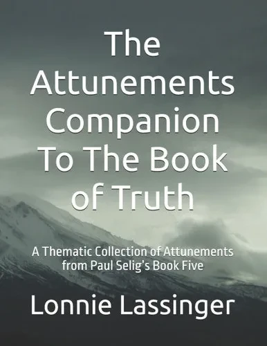 The Attunements Companion To The Book of Truth: A Thematic Collection of Attunements from Paul Selig's Book Five