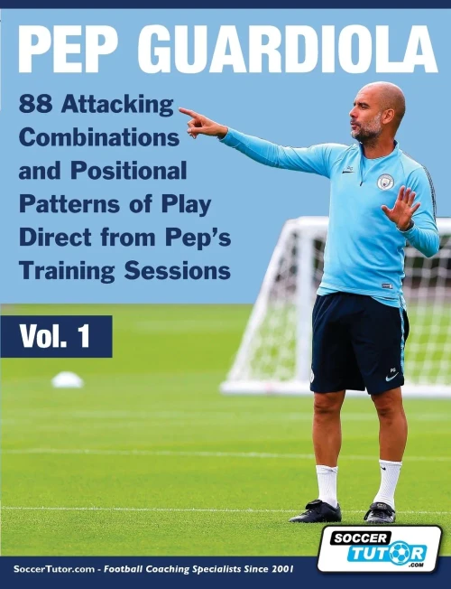 Pep Guardiola - 88 Attacking Combinations And Positional Patterns Of Play Direct From Pep'S Training Sessions (1) (Volume)
