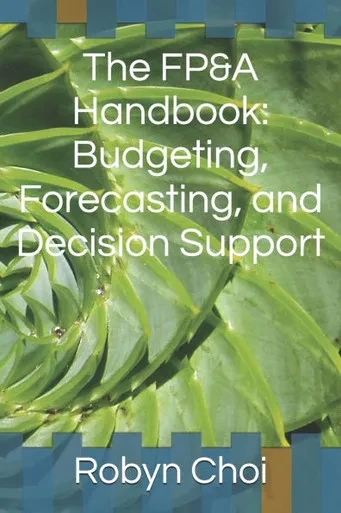The FP&A Handbook: Budgeting, Forecasting, and Decision Support