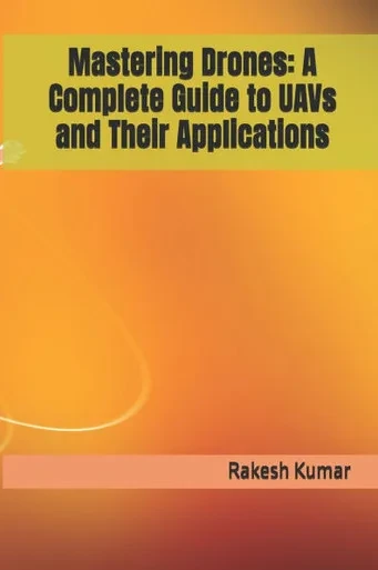 Mastering Drones: A Complete Guide to UAVs and Their Applications