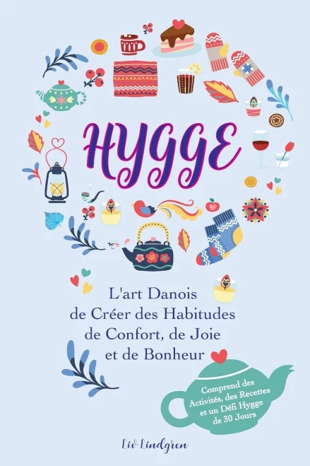 Hygge: L'Art Danois De Cr??Er Des Habitudes De Confort, De Joie Et De Bonheur (Comprend Des Activit??S, Des Recettes Et Un D??Fi Hygge De 30 Jours) (French Edition)